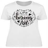 Život je dosadan bez umjetničke majice žene -Image by shutterstock, ženska