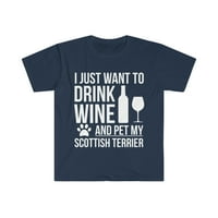 Želite piti vino i kućne ljubimce mog škotskog terijera u unise majica S-3XL